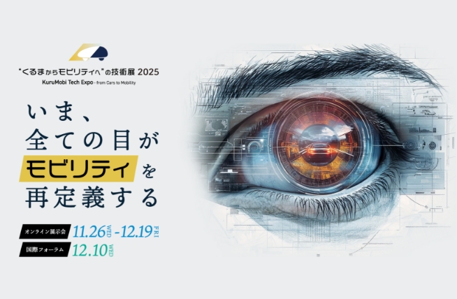 “くるまからモビリティへ”の技術展 2025 いま、全ての目がモビリティを再定義する オンライン展示会11.26 WED - 12.19 FRI国際フォーラム12.10 WED